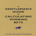 A Gentleman_s Guide to Calculating Winning Bets_ A Racing Ready Reckoner