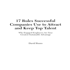 17 Rules Successful Companies Use to Attract and Keep Top Talent_ Why Engaged Employees Are Your Greatest Sustainable Advantage