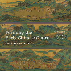 Luke Habberstad - Forming the Early Chinese Court. Rituals, Spaces, Roles [Retail]